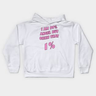 I am 99% angel, but ohh that 1%- Pink version Kids Hoodie